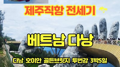 마감-5월 연휴 6월6일 다낭으로 !! 알찬4일 일정~~